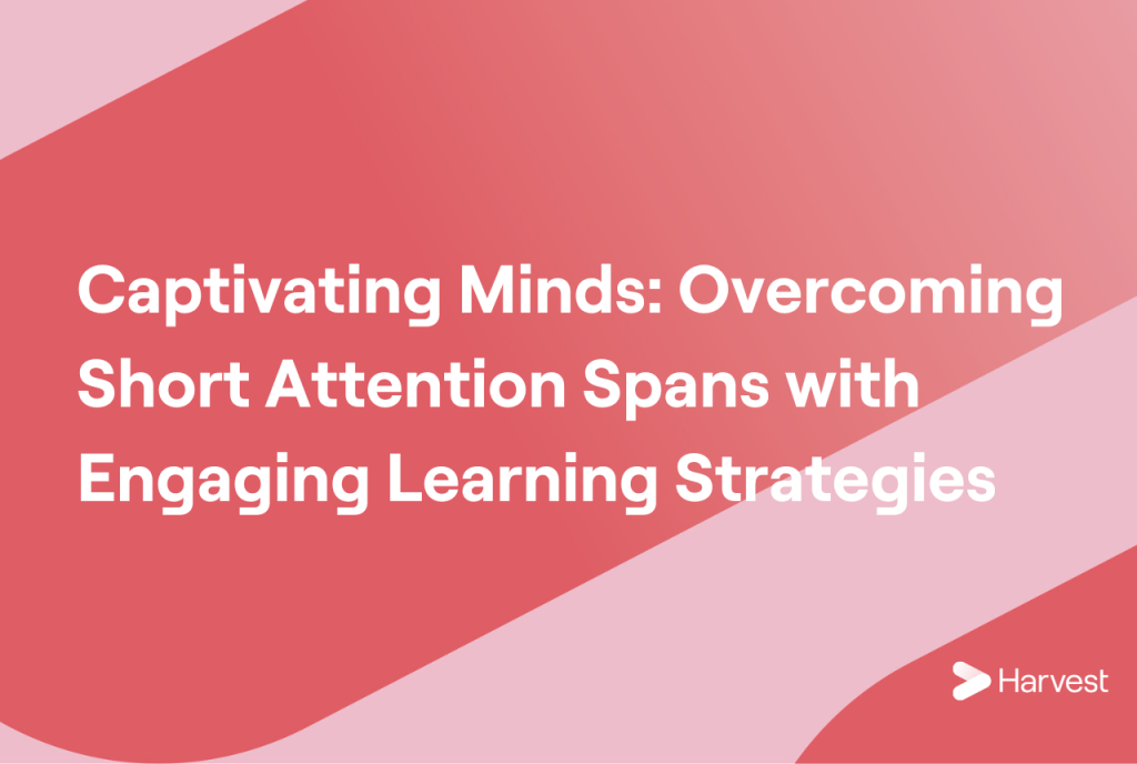 Captivating Minds: Overcoming Short Attention Spans with Engaging Learning Strategies